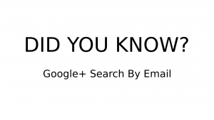 DID YOU KNOW? - Google+ Search By Email