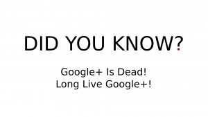 DID YOU KNOW? - Google+ Is Dead! Long Live Google+!