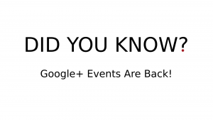 DID YOU KNOW? - Google+ Events Are Back!